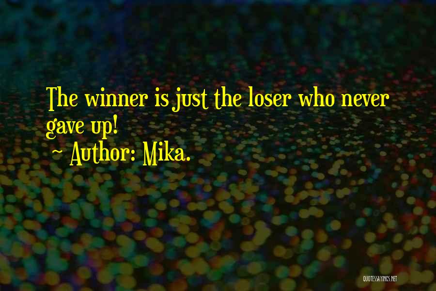 Mika. Quotes: The Winner Is Just The Loser Who Never Gave Up!