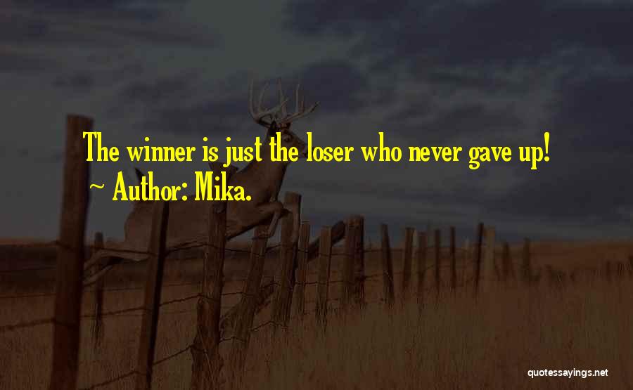 Mika. Quotes: The Winner Is Just The Loser Who Never Gave Up!