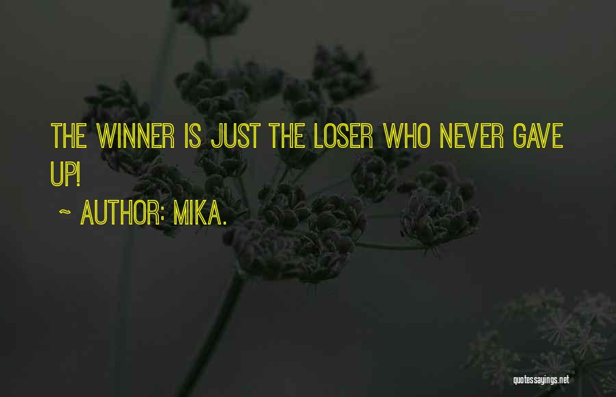 Mika. Quotes: The Winner Is Just The Loser Who Never Gave Up!