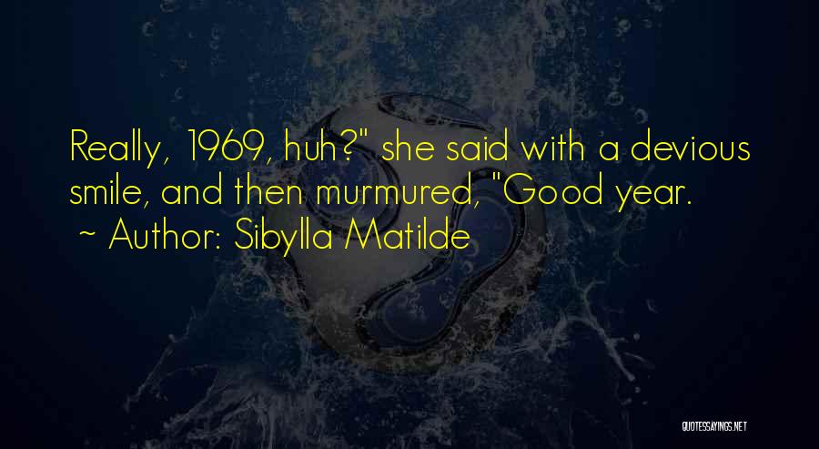 Sibylla Matilde Quotes: Really, 1969, Huh? She Said With A Devious Smile, And Then Murmured, Good Year.