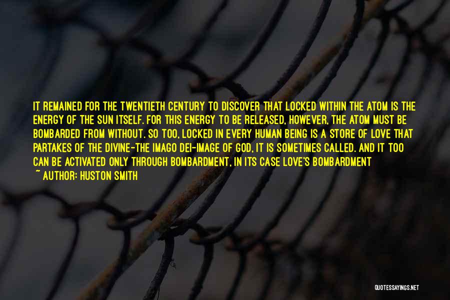 Huston Smith Quotes: It Remained For The Twentieth Century To Discover That Locked Within The Atom Is The Energy Of The Sun Itself.