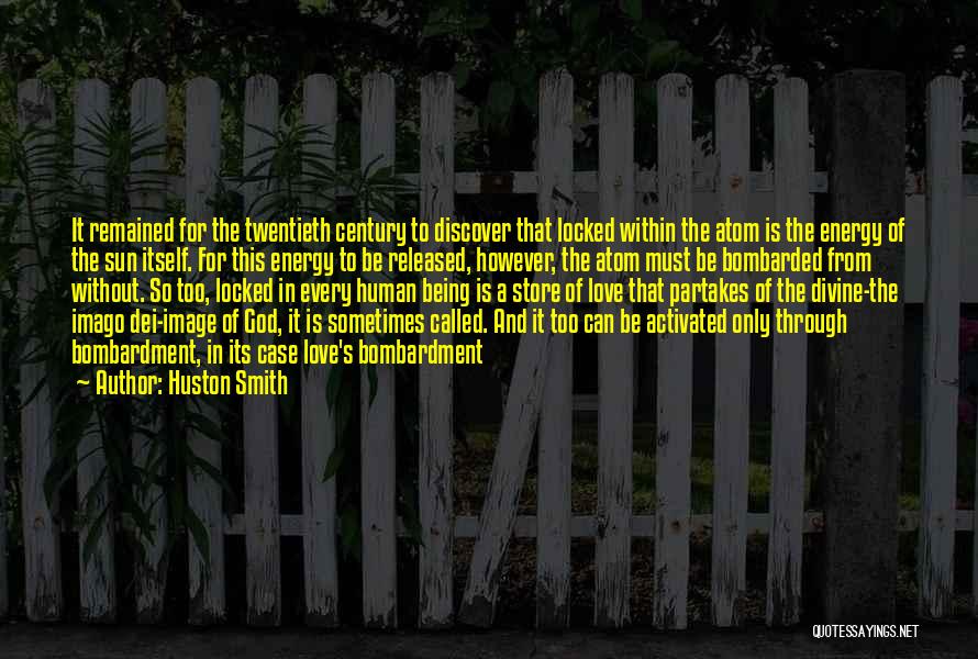 Huston Smith Quotes: It Remained For The Twentieth Century To Discover That Locked Within The Atom Is The Energy Of The Sun Itself.