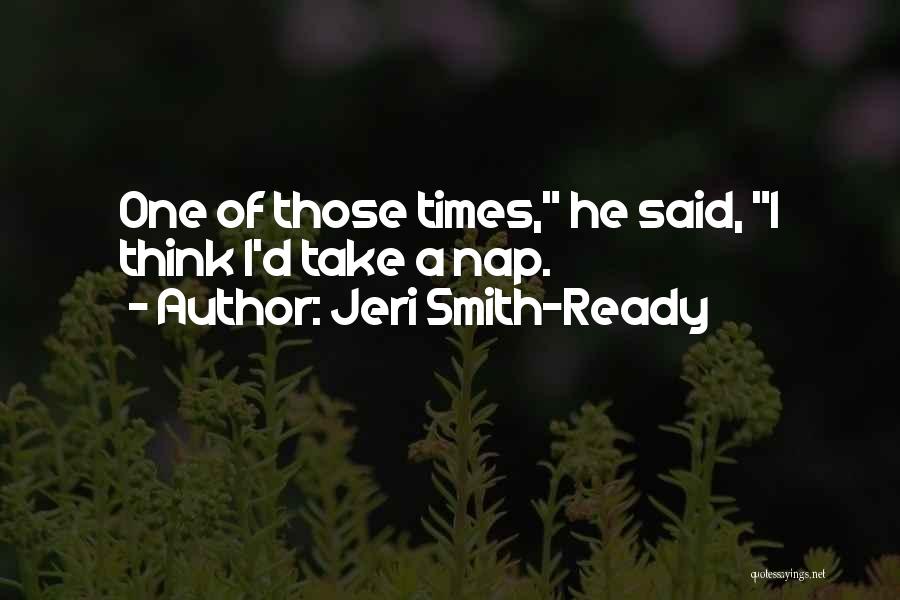 Jeri Smith-Ready Quotes: One Of Those Times, He Said, I Think I'd Take A Nap.