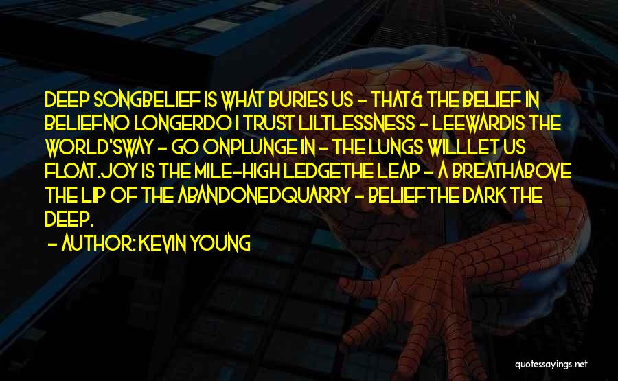 Kevin Young Quotes: Deep Songbelief Is What Buries Us - That& The Belief In Beliefno Longerdo I Trust Liltlessness - Leewardis The World'sway