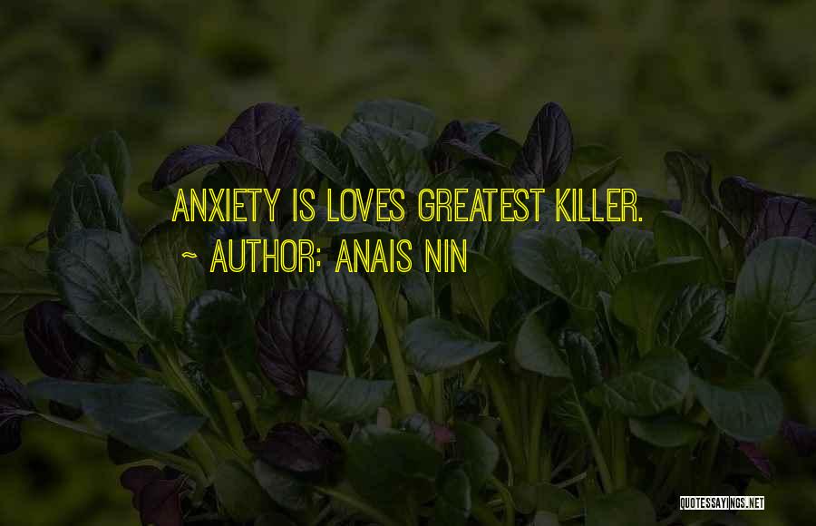 Anais Nin Quotes: Anxiety Is Loves Greatest Killer.