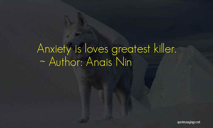 Anais Nin Quotes: Anxiety Is Loves Greatest Killer.