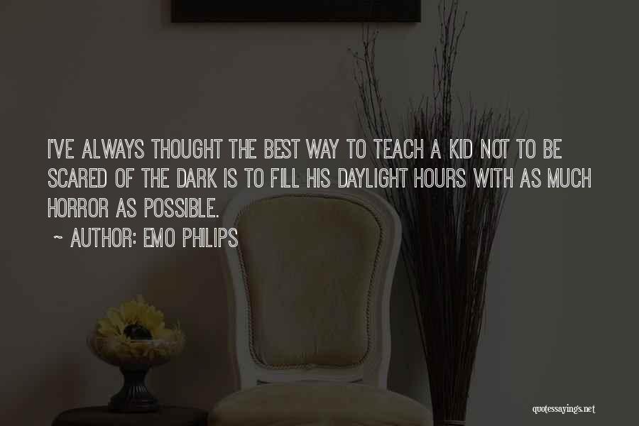 Emo Philips Quotes: I've Always Thought The Best Way To Teach A Kid Not To Be Scared Of The Dark Is To Fill