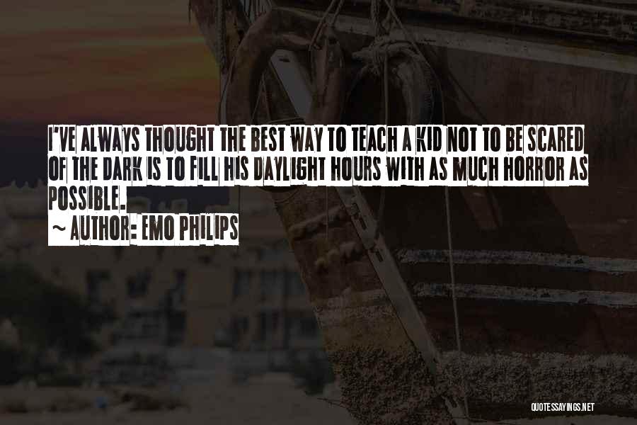 Emo Philips Quotes: I've Always Thought The Best Way To Teach A Kid Not To Be Scared Of The Dark Is To Fill