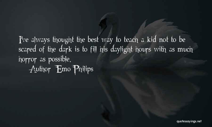 Emo Philips Quotes: I've Always Thought The Best Way To Teach A Kid Not To Be Scared Of The Dark Is To Fill