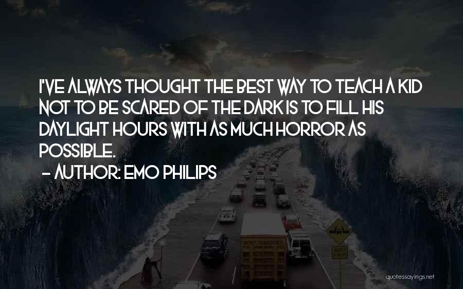 Emo Philips Quotes: I've Always Thought The Best Way To Teach A Kid Not To Be Scared Of The Dark Is To Fill