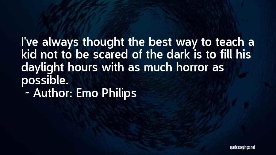 Emo Philips Quotes: I've Always Thought The Best Way To Teach A Kid Not To Be Scared Of The Dark Is To Fill
