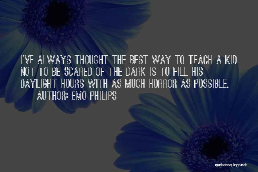 Emo Philips Quotes: I've Always Thought The Best Way To Teach A Kid Not To Be Scared Of The Dark Is To Fill