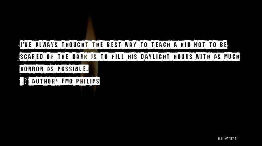 Emo Philips Quotes: I've Always Thought The Best Way To Teach A Kid Not To Be Scared Of The Dark Is To Fill