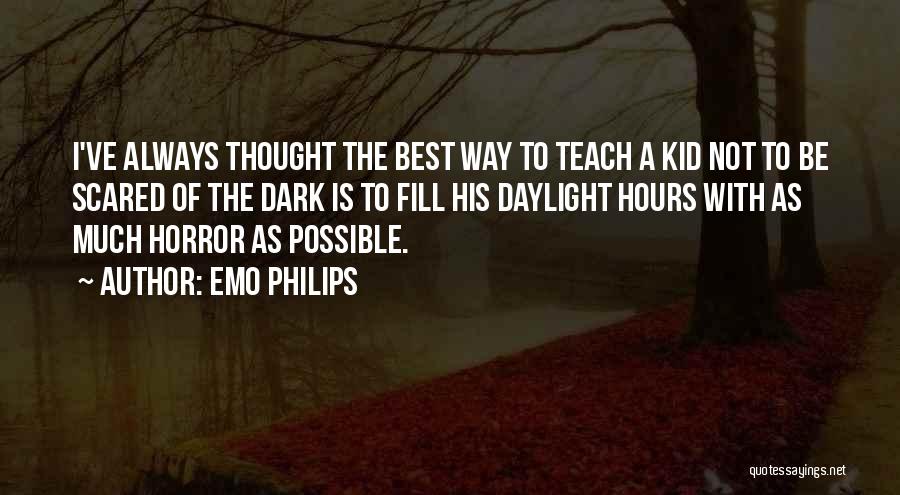 Emo Philips Quotes: I've Always Thought The Best Way To Teach A Kid Not To Be Scared Of The Dark Is To Fill