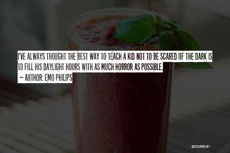 Emo Philips Quotes: I've Always Thought The Best Way To Teach A Kid Not To Be Scared Of The Dark Is To Fill