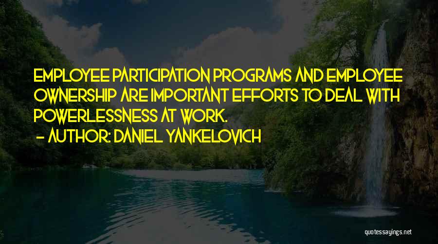 Daniel Yankelovich Quotes: Employee Participation Programs And Employee Ownership Are Important Efforts To Deal With Powerlessness At Work.