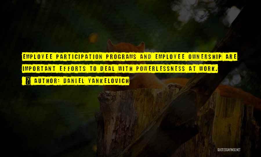 Daniel Yankelovich Quotes: Employee Participation Programs And Employee Ownership Are Important Efforts To Deal With Powerlessness At Work.