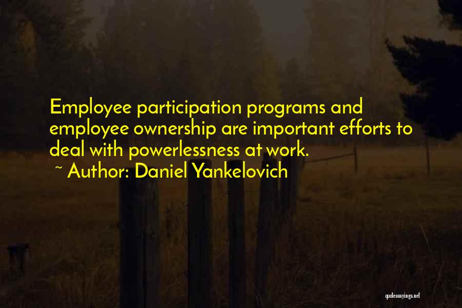 Daniel Yankelovich Quotes: Employee Participation Programs And Employee Ownership Are Important Efforts To Deal With Powerlessness At Work.