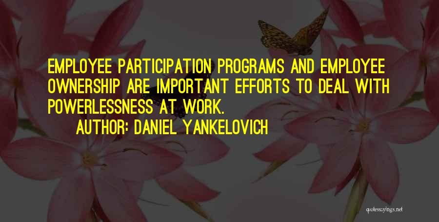 Daniel Yankelovich Quotes: Employee Participation Programs And Employee Ownership Are Important Efforts To Deal With Powerlessness At Work.