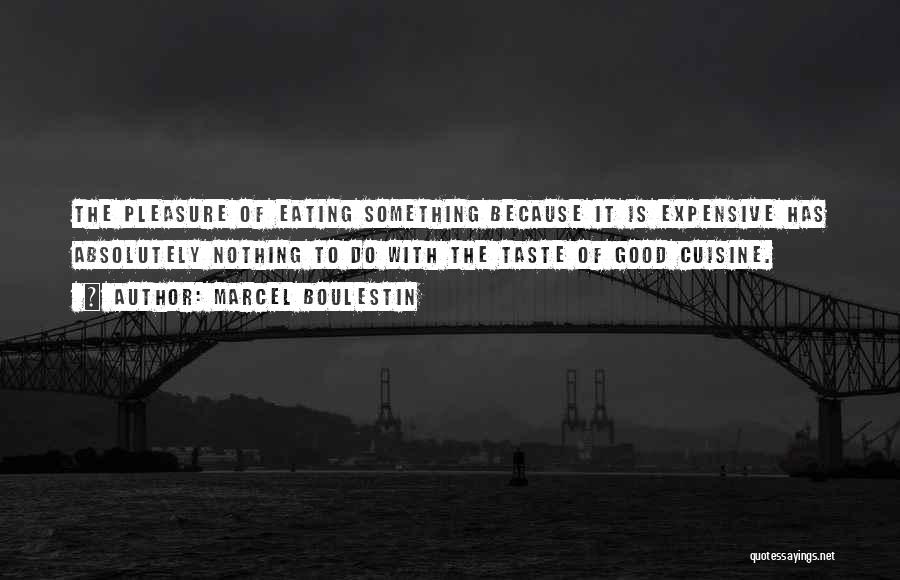 Marcel Boulestin Quotes: The Pleasure Of Eating Something Because It Is Expensive Has Absolutely Nothing To Do With The Taste Of Good Cuisine.