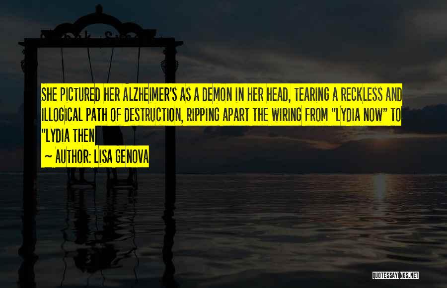 Lisa Genova Quotes: She Pictured Her Alzheimer's As A Demon In Her Head, Tearing A Reckless And Illogical Path Of Destruction, Ripping Apart