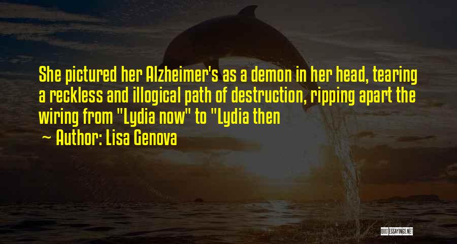 Lisa Genova Quotes: She Pictured Her Alzheimer's As A Demon In Her Head, Tearing A Reckless And Illogical Path Of Destruction, Ripping Apart