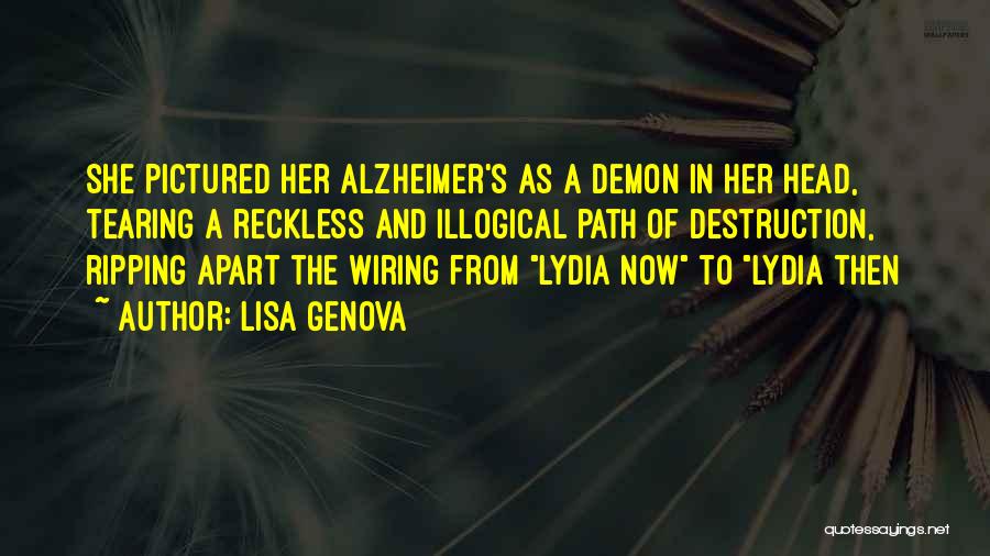 Lisa Genova Quotes: She Pictured Her Alzheimer's As A Demon In Her Head, Tearing A Reckless And Illogical Path Of Destruction, Ripping Apart