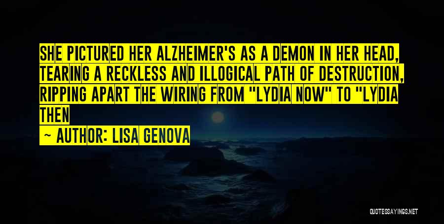 Lisa Genova Quotes: She Pictured Her Alzheimer's As A Demon In Her Head, Tearing A Reckless And Illogical Path Of Destruction, Ripping Apart