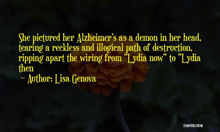 Lisa Genova Quotes: She Pictured Her Alzheimer's As A Demon In Her Head, Tearing A Reckless And Illogical Path Of Destruction, Ripping Apart