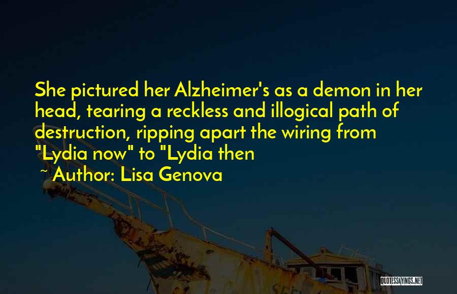 Lisa Genova Quotes: She Pictured Her Alzheimer's As A Demon In Her Head, Tearing A Reckless And Illogical Path Of Destruction, Ripping Apart