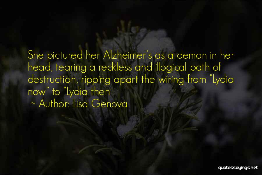 Lisa Genova Quotes: She Pictured Her Alzheimer's As A Demon In Her Head, Tearing A Reckless And Illogical Path Of Destruction, Ripping Apart