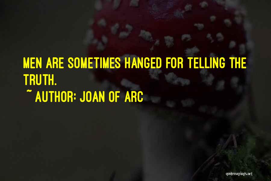 Joan Of Arc Quotes: Men Are Sometimes Hanged For Telling The Truth.