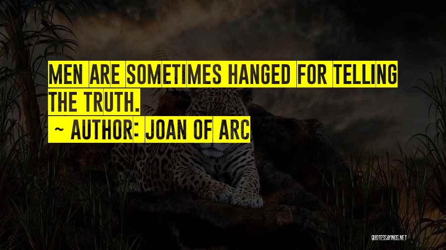 Joan Of Arc Quotes: Men Are Sometimes Hanged For Telling The Truth.