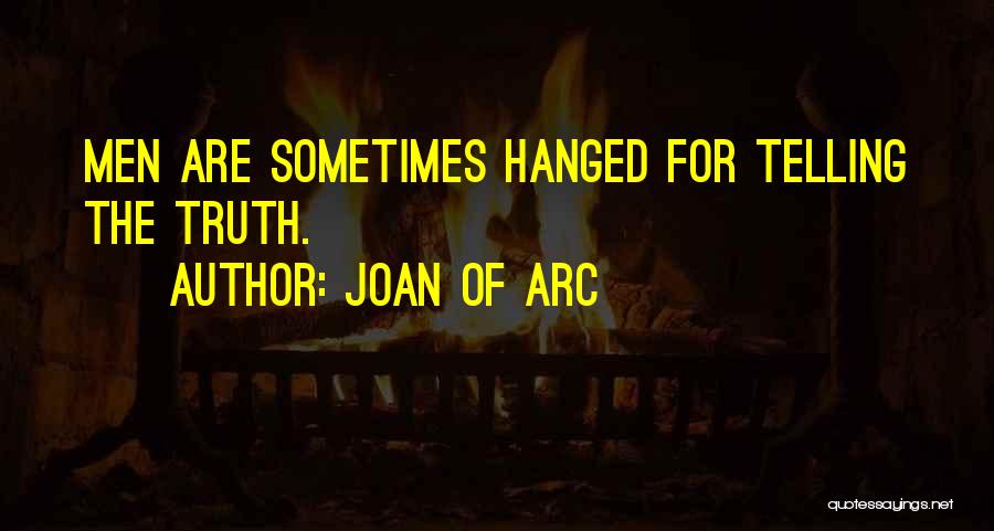 Joan Of Arc Quotes: Men Are Sometimes Hanged For Telling The Truth.