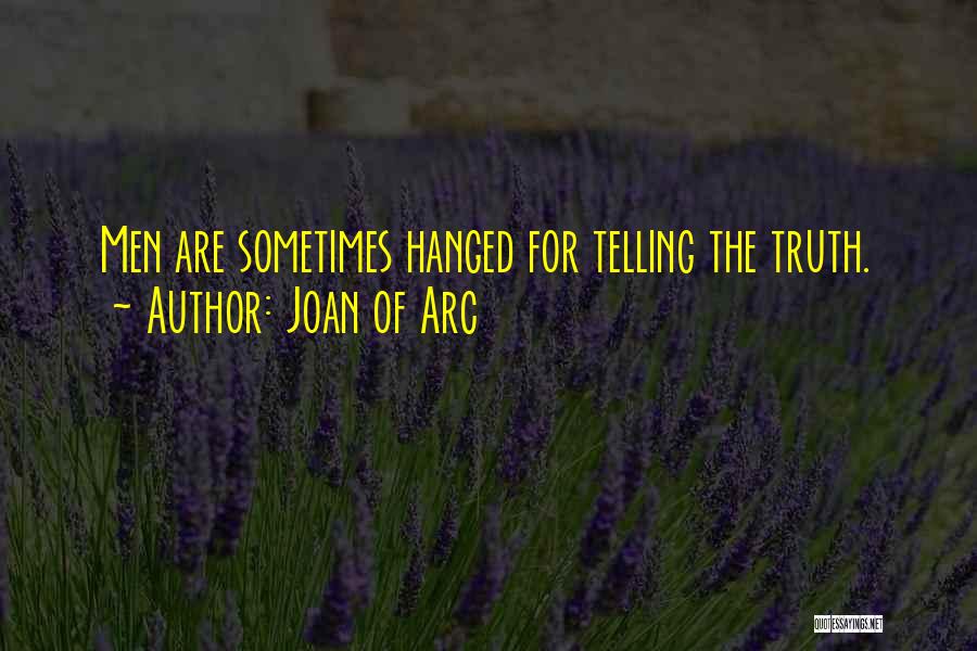 Joan Of Arc Quotes: Men Are Sometimes Hanged For Telling The Truth.