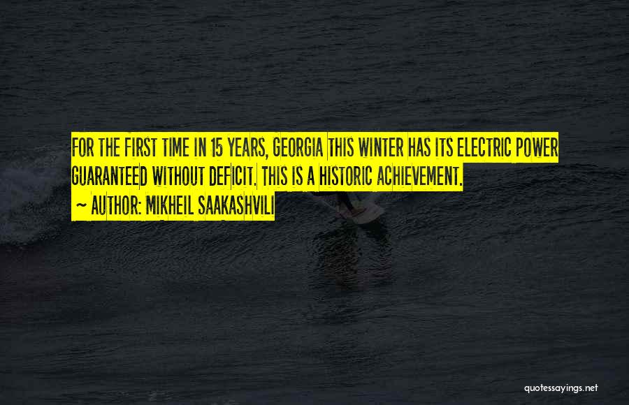 Mikheil Saakashvili Quotes: For The First Time In 15 Years, Georgia This Winter Has Its Electric Power Guaranteed Without Deficit. This Is A