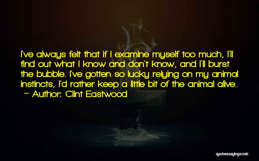 Clint Eastwood Quotes: I've Always Felt That If I Examine Myself Too Much, I'll Find Out What I Know And Don't Know, And