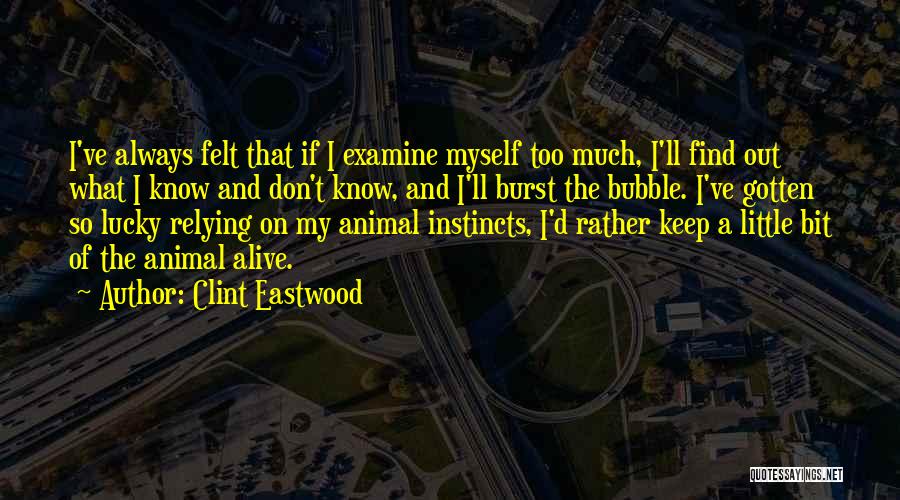 Clint Eastwood Quotes: I've Always Felt That If I Examine Myself Too Much, I'll Find Out What I Know And Don't Know, And