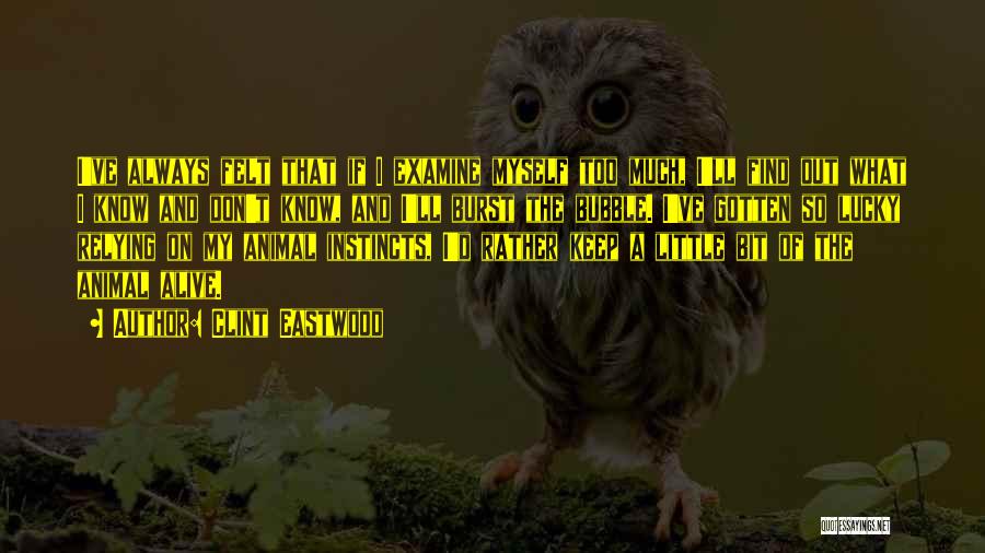 Clint Eastwood Quotes: I've Always Felt That If I Examine Myself Too Much, I'll Find Out What I Know And Don't Know, And