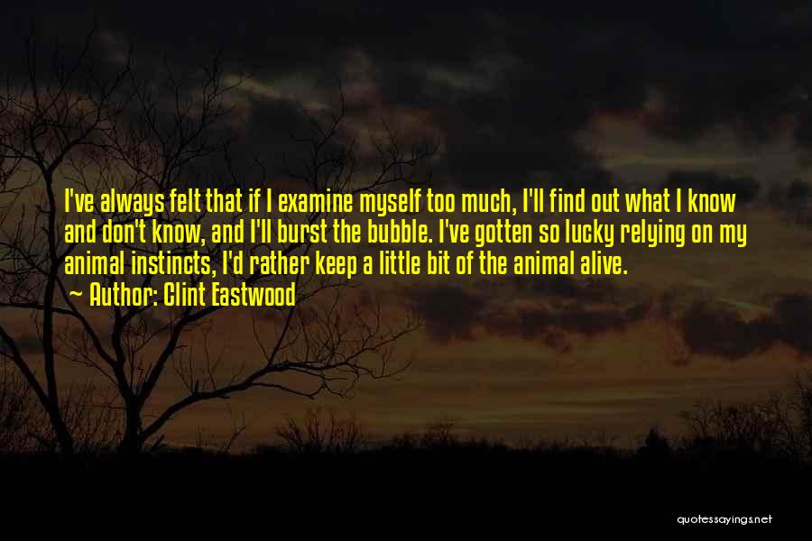 Clint Eastwood Quotes: I've Always Felt That If I Examine Myself Too Much, I'll Find Out What I Know And Don't Know, And