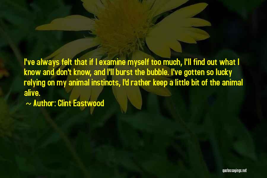 Clint Eastwood Quotes: I've Always Felt That If I Examine Myself Too Much, I'll Find Out What I Know And Don't Know, And