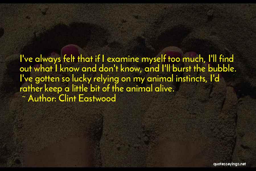 Clint Eastwood Quotes: I've Always Felt That If I Examine Myself Too Much, I'll Find Out What I Know And Don't Know, And
