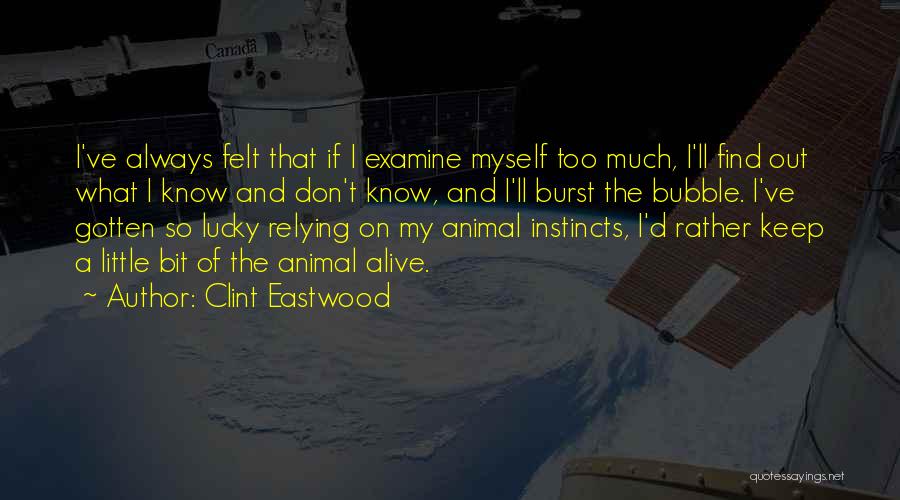 Clint Eastwood Quotes: I've Always Felt That If I Examine Myself Too Much, I'll Find Out What I Know And Don't Know, And