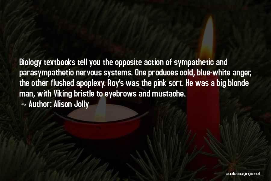 Alison Jolly Quotes: Biology Textbooks Tell You The Opposite Action Of Sympathetic And Parasympathetic Nervous Systems. One Produces Cold, Blue-white Anger, The Other