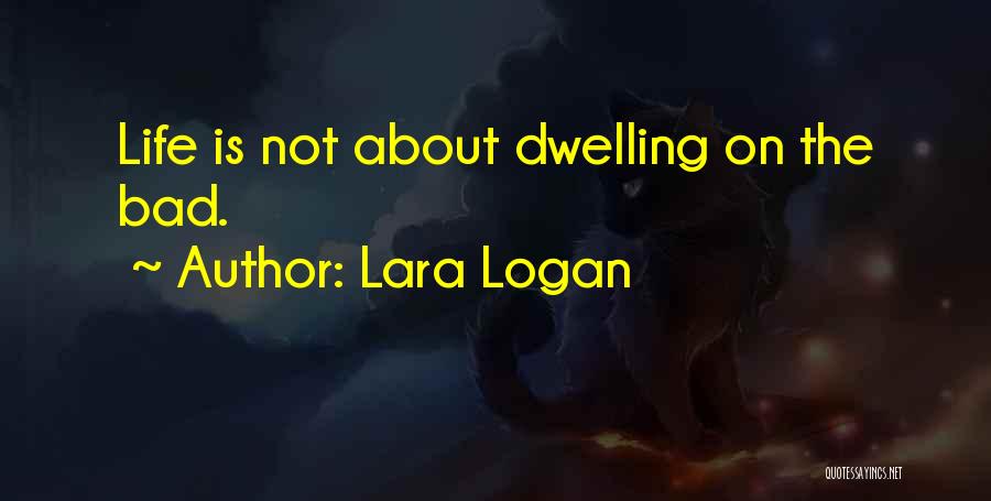 Lara Logan Quotes: Life Is Not About Dwelling On The Bad.
