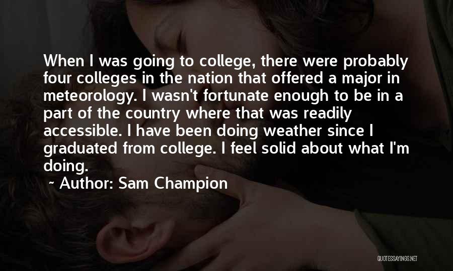 Sam Champion Quotes: When I Was Going To College, There Were Probably Four Colleges In The Nation That Offered A Major In Meteorology.