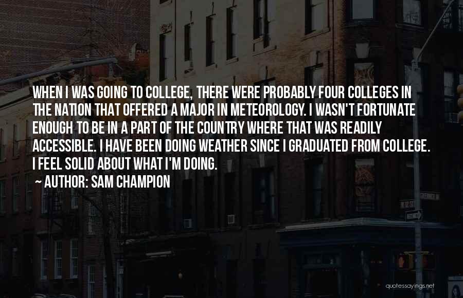 Sam Champion Quotes: When I Was Going To College, There Were Probably Four Colleges In The Nation That Offered A Major In Meteorology.