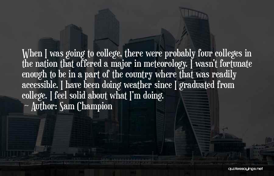 Sam Champion Quotes: When I Was Going To College, There Were Probably Four Colleges In The Nation That Offered A Major In Meteorology.