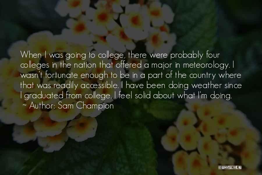 Sam Champion Quotes: When I Was Going To College, There Were Probably Four Colleges In The Nation That Offered A Major In Meteorology.