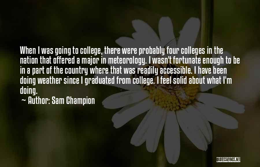 Sam Champion Quotes: When I Was Going To College, There Were Probably Four Colleges In The Nation That Offered A Major In Meteorology.